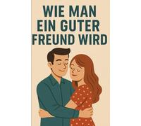 Wie man ein guter Freund wird: Mach deine Freundin verrückt nach dir