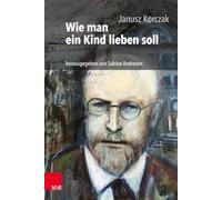 Wie man ein Kind lieben soll: mit einer aktuellen Einführung versehen von Sabine Andresen