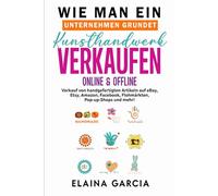 Wie man ein Unternehmen gründet Kunsthandwerk verkaufen Online und offline: Verkauf von handgefertigten Artikeln auf eBay, Etsy, Amazon, Facebook, Flohmärkten, Pop-up-Shops und mehr!