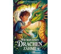 Wie man einen Drachen zähmt: Ein Abenteuerroman für Kinder von 8 bis 12 Jahren