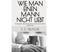 WIE MAN EINEN MANN NICHT LIEBT: 12 Liebesgesten alleinstehender Damen, die die Liebe der Männer zu ihnen töten (S. G TREASURE'S ENCOURAGEMENT BOOKSTORE)