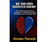 WIE MAN EINEN NARZISSTEN ERKENNT: Der Leitfaden zum Erkennen von Gaslighting, Love Bombing und toxischen Eigenschaften, bevor Sie erwischt werden
