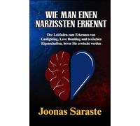 WIE MAN EINEN NARZISSTEN ERKENNT: Der Leitfaden zum Erkennen von Gaslighting, Love Bombing und toxischen Eigenschaften, bevor Sie erwischt werden