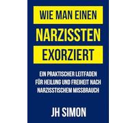 Wie man einen Narzissten exorziert: Ein praktischer Leitfaden für Heilung und Freiheit nach narzisstischem Missbrauch: 1