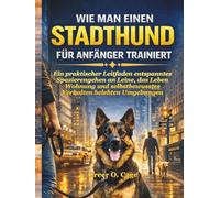WIE MAN EINEN STADTHUND FÜR ANFÄNGER TRAINIERT: Ein praktischer Leitfaden entspanntes Spazierengehen an Leine, das Leben Wohnung und selbstbewusstes Verhalten belebten Umgebungen