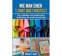 WIE MAN EINEN T-SHIRT-QUILT HERSTELLT: Ein Leitfaden mit praktischen Einblicken für mehr Kreativität