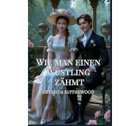 Wie man einen Wüstling zähmt: Eine romantische Körpertausch-Komödie aus der Regency-Zeit mit magischem Schabernack, urkomischen Eskapaden und dem ... Weg zur Liebe (Die Verzauberten Herzen-Reihe)