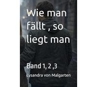 Wie man fällt , so liegt man: Band 1, 2 ,3