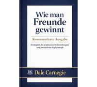 Wie man Freunde gewinnt: Kommentierte Ausgabe - Strategien für professionelle Beziehungen und persönliche Einflusskraft