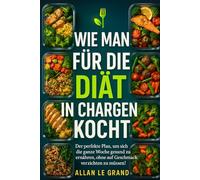 WIE MAN FÜR DIE DIÄT IN CHARGEN KOCHT: Der perfekte Plan, um sich die ganze Woche gesund zu ernähren, ohne auf Geschmack verzichten zu müssen!: 6 (Brutale Meal Prep Rezepte !)