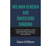 Wie man Genesen aus Ängstliche Bindung: Bewährter Genesungsleitfaden zur Heilung von Bindungswunden, zum Beenden des Grübelns und zur Schaffung dauerhafter Beziehungssicherheit