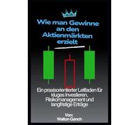 Wie man Gewinne an den Aktienmärkten erzielt: Ein praxisorientierter Leitfaden für kluges Investieren, Risikomanagement und langfristige Erträge