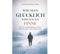 Wie man glücklich wird wie ein Finne: Was wir vom glücklichsten Land der Welt über wahre Zufriedenheit lernen