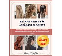 WIE MAN HAARE FÜR ANFÄNGER FLECHTET: Lerne 15 wichtige Flechtstile für jeden Anlass mit detaillierten Foto-Tutorials und Haartypanpassungen kennen