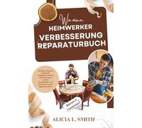 Wie man HEIMWERKER HEIMWERKER VERBESSERUNG VERBESSERUNG REPARATURBUCH REPARATURBUCH: Wichtige Tipps für Erstkäufer: Budgetfreundliche Renovierungen,clevere Designideen und Maximierung des E