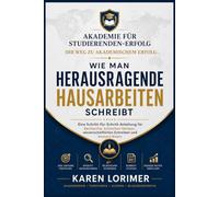 Wie man herausragende Hausarbeiten schreibt: Eine Schritt-für-Schritt-Anleitung für Recherche, kritisches Denken, wissenschaftliches Schreiben und bessere Noten