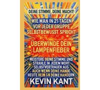 Wie man in 21 Tagen vor jeder Gruppe selbstbewusst spricht: Überwinde dein Lampenfieber, meistere deine Stimme und strahle in jedem Wort ... wenn deine Hände heute beim Sprechen zittern