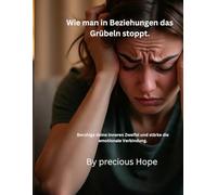 Wie man in Beziehungen das Grübeln stoppt.: Beruhige deine inneren Zweifel und stärke die emotionale Verbindung .