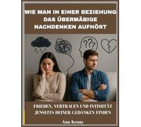 Wie man in einer Beziehung das übermäßige Nachdenken aufhört: Frieden, vertrauen und intimität jenseits Feiner gedanken finden
