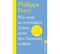 Wie man in verrückten Zeiten nicht den Verstand verliert: Konkrete Hilfe und Übungen von der Bestsellerautorin