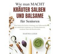 Wie man Macht Kräuter Salben und Balsame für Senioren: Eine Schritt-für-Schritt-Anleitung zum Selbermachen zur natürlichen Linderung von ... Beschwerden (Seinfaches Basteln für Senioren)