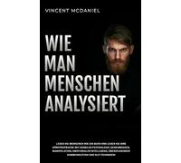 Wie man Menschen analysiert: Lesen Sie Menschen wie ein Buch und lesen Sie ihre Körpersprache mit dunklen Psychologie-Geheimnissen, Manipulation, ... Menschen Analysieren und Beeinflussen)