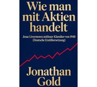 Wie man mit Aktien handelt: Jesse Livermores zeitloser Klassiker von 1940 (Deutsche Erstübersetzung)