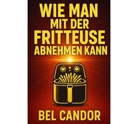 WIE MAN MIT DER FRITTEUSE ABNEHMEN KANN: Die gesunde Art, schmackhaft zu essen, ohne Kompromisse beim Geschmack zu machen!: 9 (heissluftfriteuse)