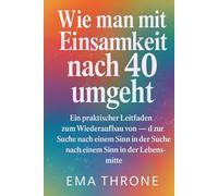 Wie man mit Einsamkeit nach 40 umgeht: Ein praktischer Leitfaden zum Wiederaufbau von Verbindungen und zur Suche nach einem Sinn in der Lebensmitte