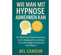 WIE MAN MIT HYPNOSE ABNEHMEN KANN: Die Macht Ihres Unterbewusstseins, um Ihr Idealgewicht zu erreichen - ohne übermäßiges Training oder teure Diäten!: 5 (abnehmen mit hypnose)