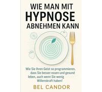 WIE MAN MIT HYPNOSE ABNEHMEN KANN: Wie Sie Ihren Geist so programmieren, dass Sie besser essen und gesund leben, auch wenn Sie wenig Willenskraft haben!: 9 (abnehmen mit hypnose)
