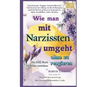 Wie man mit Narzissten umgeht, ohne zu reagieren ( Die Grey-Rock-Methode verstehen ): Emotionale Trigger stoppen und sich vor Manipulation, ... (Weisheiten des Lebens. Mit Aoryn Thorval)