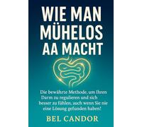 WIE MAN MÜHELOS AA MACHT: Die bewährte Methode, um Ihren Darm zu regulieren und sich besser zu fühlen, auch wenn Sie nie eine Lösung gefunden haben! (kacken !)