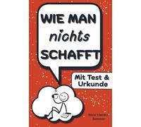Wie man nichts schafft: 29 genial nutzlose Tipps gegen Produktivität - mit Prokrastinationstest für Aufschieber:innen: Perfekt für alle, die dringend mal nichts tun sollten.