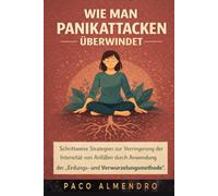 WIE MAN PANIKATTACKEN ÜBERWINDET: Schrittweise Strategien zur Verringerung der Intensität von Anfällen durch Anwendung der „Erdungs- und Verwurzelungsmethode”.