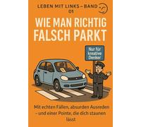 Wie Man Richtig Falsch Parkt: Ein Ratgeber, Den Sie Garantiert Nicht Im Verkehrsministerium Finden