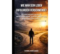 Wie man sein Leben erfolgreich verschwendet: Die Geschichte falscher Entscheidungen, harter Arbeit und einer zweiten Chance