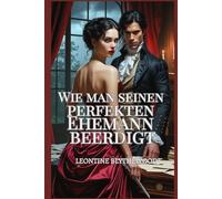 Wie man seinen perfekten Ehemann beerdigt: Eine sündhaft heiße Gothic-Regency-Romanze voller Leidenschaft, Macht und Gift (Die Tödliche Jahreszeit)