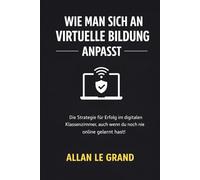 WIE MAN SICH AN VIRTUELLE BILDUNG ANPASST: Die Strategie für Erfolg im digitalen Klassenzimmer, auch wenn du noch nie online gelernt hast!: 4