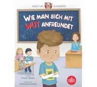 Wie man sich mit Wut anfreundet: Ein Kinderbuch über Gefühle und emotionale Resilienz (Koala Tuki - Klassentier)