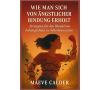 WIE MAN SICH VON ÄNGSTLICHER BINDUNG ERHOLT: Strategien für den Wandel von Anhänglichkeit zu Selbstbewusstsein