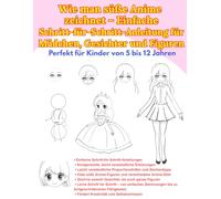 Wie man süße Anime zeichnet - Einfache Schritt-für-Schritt-Anleitung für Mädchen, Gesichter und Figuren: Perfekt für Kinder von 5 bis 12 Jahren (Zeichenanleitung für Kinder)