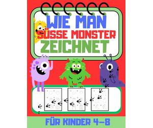Wie man süße Monster zeichnet: Ein lustiges Schritt-für-Schritt-Zeichenbuch für Kinder von 4-8 Jahren - 30 Anleitungen + 30 Übungsseiten