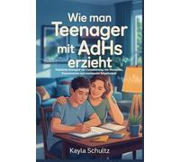 Wie man Teenager mit ADHS erzieht: Praktische Strategien zur Unterstützung von Wachstum, Konzentration und emotionaler Belastbarkeit