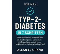WIE MAN TYP-2-DIABETES IN 7 SCHRITTEN IN DEN GRIFF BEKOMMT: Der natürliche und wirksame Plan, um Ihre Energie und Gesundheit wiederzuerlangen, auch ... nicht wirken! (ernährung bei diabetes typ 2)