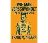 Wie man verschwindet - KI-Krieg Ausgabe: Digitale Hungersnot und die Kunst, unsichtbar zu werden