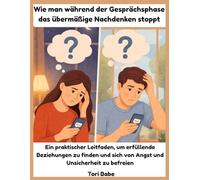 Wie man während der Gesprächsphase das übermäßige Nachdenken stoppt: Ein praktischer Leitfaden, um erfüllende Beziehungen zu finden und sich von Angst und Unsicherheit zu befreien