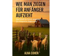 WIE MAN ZIEGEN FUR ANFANGER AUFZIEHT: Eine Schritt-für-Schritt-Anleitung für erfolgreiche Ziegenzucht