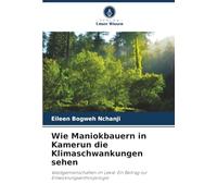 Wie Maniokbauern in Kamerun die Klimaschwankungen sehen: Waldgemeinschaften im Lekié: Ein Beitrag zur Entwicklungsanthropologie