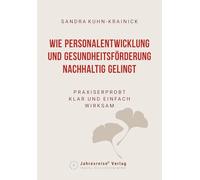 Wie Personalentwicklung und Gesundheitsförderung nachhaltig gelingt: praxiserprobt - klar und einfach - wirksam
